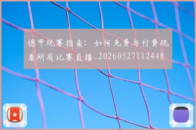 德甲观赛指南：如何免费与付费观看所有比赛直播_20260527112448